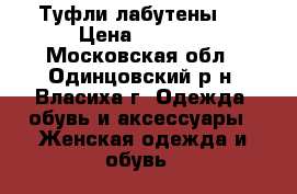 Туфли лабутены ! › Цена ­ 1 000 - Московская обл., Одинцовский р-н, Власиха г. Одежда, обувь и аксессуары » Женская одежда и обувь   